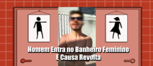 Homem entra no banheiro feminino e causa revolta